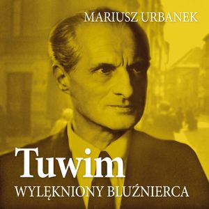 Tuwim. Wylękniony bluźnierca, Mariusz Urbanek