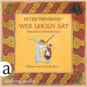 Wer Lügen sät - Schwester Fidelma ermittelt, Band 30 (Ungekürzt), Peter Tremayne