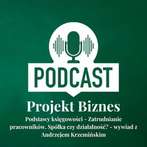 15. Podstawy księgowości - Zatrudnianie pracowników. Spółka czy działalność? wywiad z Andrzejem Krzemińskim, Projekt Biznes Sp. z o. o.