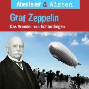 Abenteuer & Wissen, Graf Zeppelin - Das Wunder von Echterdingen, Viviane Koppelmann