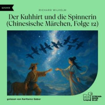Der Kuhhirt und die Spinnerin (Chinesische Märchen, Folge 12) audiobook, Richard Wilhelm