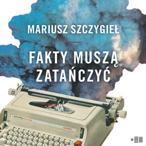 Fakty muszą zatańczyć, Mariusz Szczygieł
