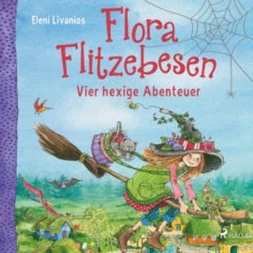 Flora Flitzebesen – Vier hexige Abenteuer audiobook, Eleni Livanios