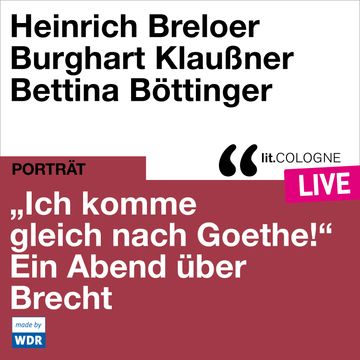 "Ich komme gleich nach Goethe." Ein Abend über Brecht - lit.COLOGNE live (ungekürzt) audiobook, Bertholt Brecht