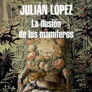 La ilusión de los mamíferos, Julián López
