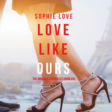 Love Like Ours (The Romance Chronicles - Book Three) audiobook, Sophie Love