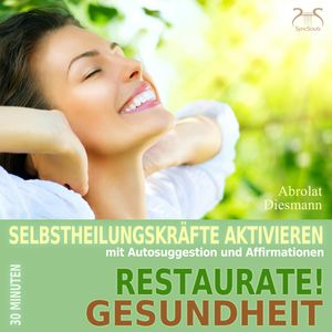 Restaurate! Gesundheit - Selbstheilungskräfte Aktivieren mit Autosuggestion und Affirmationen, Franziska Diesmann