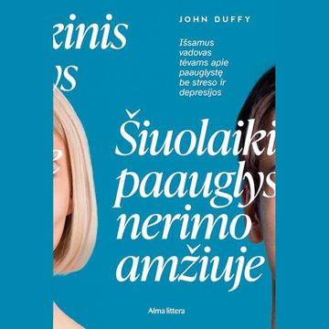 ŠIUOLAIKINIS PAAUGLYS NERIMO AMŽIUJE. Išsamus vadovas tėvams apie paauglystę be streso ir depresijos audiobook, John Duffy
