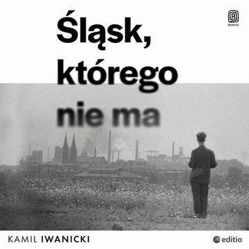 Śląsk, którego nie ma audiobook, Kamil Iwanicki