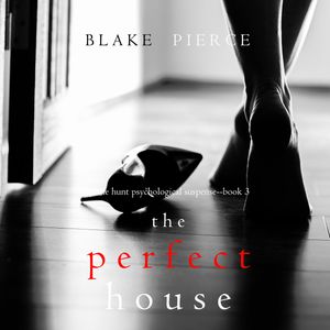 The Perfect House (A Jessie Hunt Psychological Suspense Thriller - Book 3), Blake Pierce