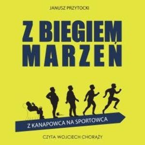 Z biegiem marzeń. Z kanapowca na sportowca., Janusz Przytocki