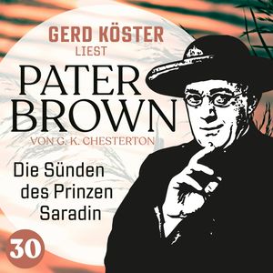 Die Sünden des Prinzen Saradin - Gerd Köster liest Pater Brown, Band 30 (Ungekürzt), Gilbert Keith Chesterton