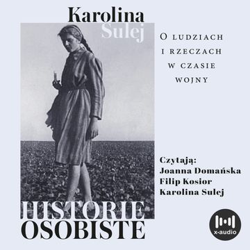 Historie osobiste. O ludziach i rzeczach w czasie wojny audiobook, Karolina Sulej