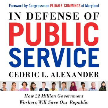 In Defense of Public Service - How 22 Million Government Workers Will Save our Republic (Unabridged) audiobook, Cedric L. Alexander