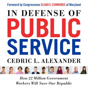 In Defense of Public Service - How 22 Million Government Workers Will Save our Republic (Unabridged), Cedric L. Alexander