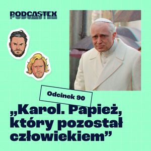 ODCINEK 90: "Karol. Papież, który pozostał człowiekiem", Podcastex