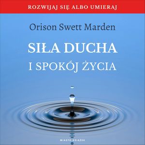 Siła ducha i spokój życia, Orison Swett Marden