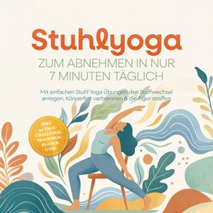 Stuhlyoga zum Abnehmen in nur 7 Minuten täglich: Mit einfachen Stuhl Yoga, Lina-Marie Mühlenbeck