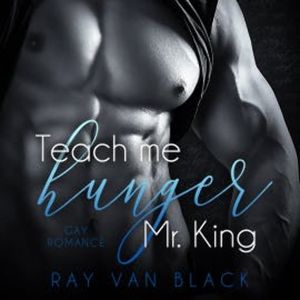 Teach me hunger, Mr. King: Gay Romance, Ray van Black