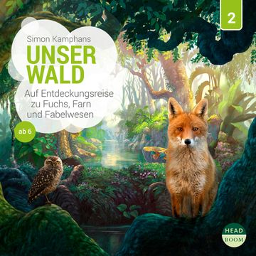 Unsere Welt, Folge 2: Unser Wald - Auf Entdeckungsreise zu Fuchs, Farn und Fabelwesen (Ungekürzt) audiobook, Simon Kamphans