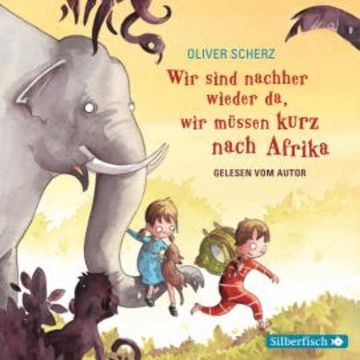 Wir sind nachher wieder da, wir müssen kurz nach Afrika - Autorenlesung audiobook, Oliver Scherz