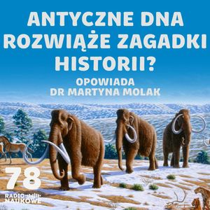 #78 Kopalne DNA - czy ożywi wymarłe gatunki i napisze historię na nowo? | dr Martyna Molak, Karolina Głowacka