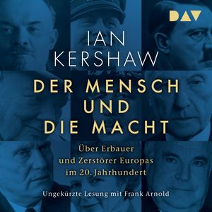 Der Mensch und die Macht. Über Erbauer und Zerstörer Europas im 20. Jahrhundert (Ungekürzt), Ian Kershaw