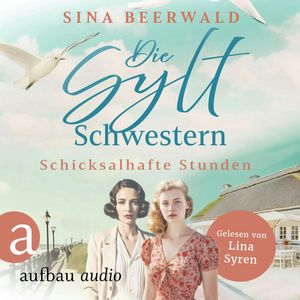 Die Sylt-Schwestern - Schicksalhafte Stunden - Die große Inselsaga, Band 1 (Ungekürzt), Sina Beerwald