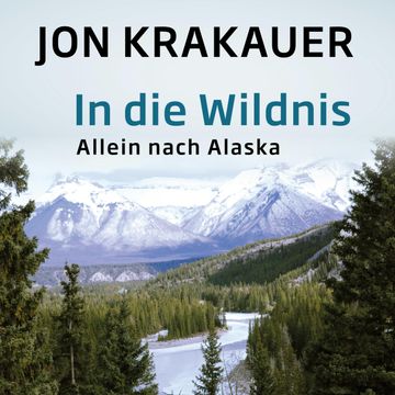 In die Wildnis - Allein nach Alaska audiobook, Jon Krakauer