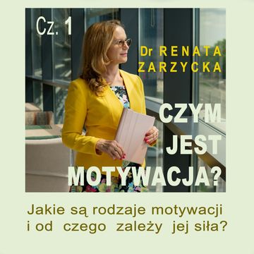 Jakie są rodzaje motywacji i od czego zależy jej siła? Czym jest motywacja? Cz. 1., Dr Renata Zarzycka