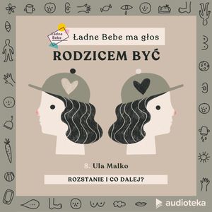 Ładne Bebe ma głos. Odcinek 8. Rozstanie, i co dalej. Rozmowa o rozpadzie rodziny z Ulą Malko, mediatorką i psycholożką, Paulina Filipowicz