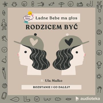 Ładne Bebe ma głos. Odcinek 8. Rozstanie, i co dalej. Rozmowa o rozpadzie rodziny z Ulą Malko, mediatorką i psycholożką audiobook, Paulina Filipowicz