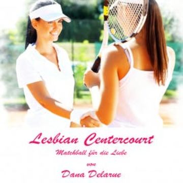 Lesbian Centercourt: Matchball für die Liebe audiobook, Dana Delarue
