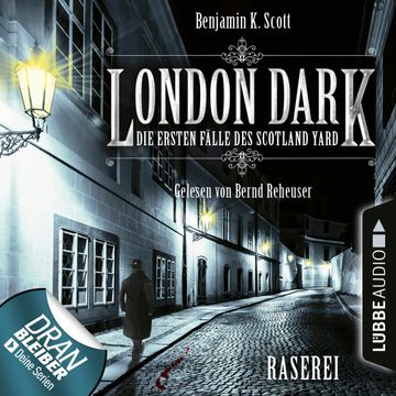 London Dark - Die ersten Fälle des Scotland Yard: Raserei audiobook, Benjamin K. Scott