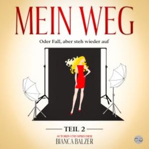 Mein Weg oder Fall, aber steh wieder auf, Bianca Balzer