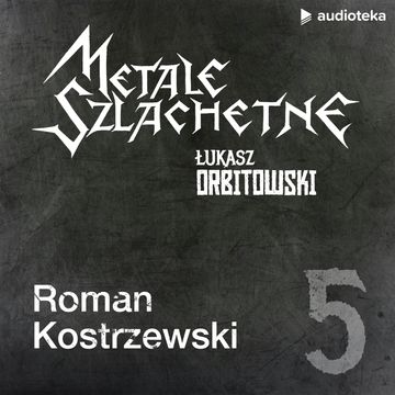 Metale szlachetne. Odcinek 5: Roman Kostrzewski audiobook, Łukasz Orbitowski