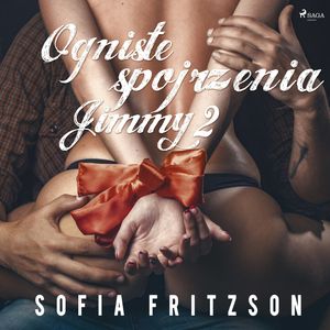 Ogniste spojrzenia 2: Jimmy. Opowiadanie erotyczne, Sofia Fritzson