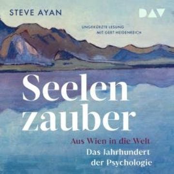 Seelenzauber. Aus Wien in die Welt. Das Jahrhundert der Psychologie (Ungekürzt) audiobook, Steve Ayan