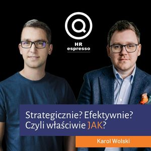 Strategicznie, efektywnie, czyli jak? Karol Wolski o strategicznym HR, Jarek Jarzębowski