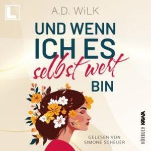 Und wenn ich es selbst wert bin - Auf dem Weg zu mir, Band 1 (ungekürzt), A. D. Wilk