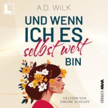 Und wenn ich es selbst wert bin - Auf dem Weg zu mir, Band 1 (ungekürzt), A. D. Wilk