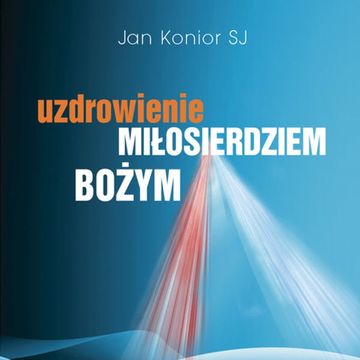 Uzdrowienie miłosierdziem Bożym audiobook, Jan Konior SJ