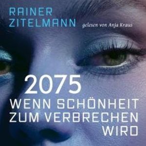 2075 Wenn Schönheit zum Verbrechen wird (ungekürzt), Rainer Zitelmann