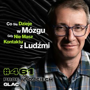 #461 Jak Wyjść z Pułapki Social Mediów? Co Zrobić, By Mózg Uczył Się Szybciej? - prof. Wojciech Glac, Przemek Górczyk