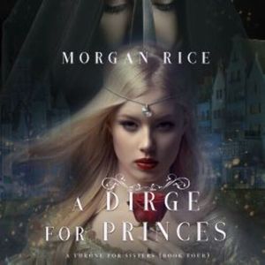 A Dirge for Princes (A Throne for Sisters—Book Four), Morgan Rice