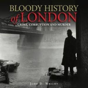 Bloody History of London (Unabridged), John D Wright