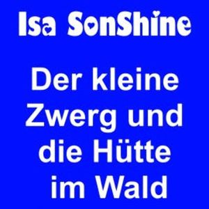 Der kleine Zwerg und die Hütte im Wald, Isa SonShine
