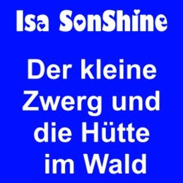 Der kleine Zwerg und die Hütte im Wald audiobook, Isa SonShine