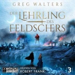 Der Lehrling des Feldschers - Die Feldscher Chroniken, Band 3 (ungekürzt), Greg Walters