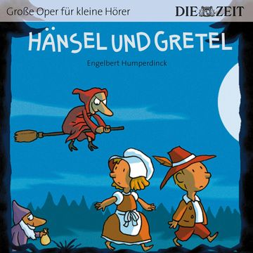 Die ZEIT-Edition "Große Oper für kleine Hörer", Hänsel und Gretel (ungekürzt) audiobook, Engelbert Humperdinck